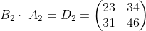 B_2\cdot \ A_2=D_2=\left(\begin{matrix}23&34\\31&46\\\end{matrix}\right)
